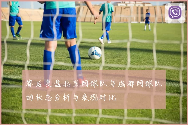 赛后复盘北京网球队与成都网球队的状态分析与表现对比