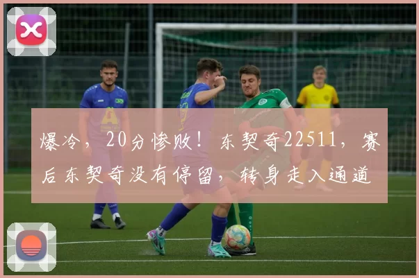 爆冷，20分惨败！东契奇22511，赛后东契奇没有停留，转身走入通道