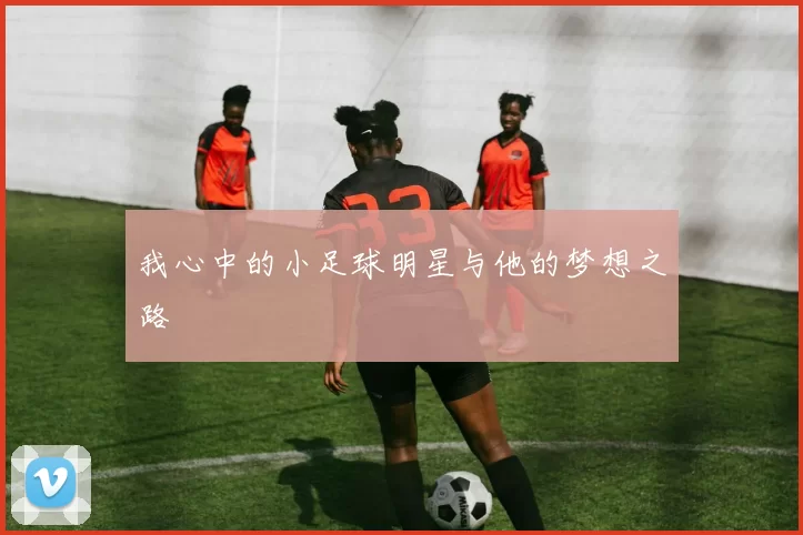 我心中的小足球明星与他的梦想之路