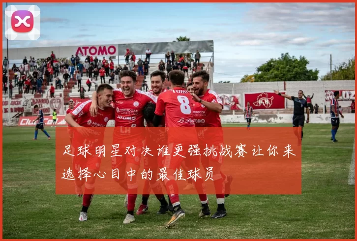 足球明星对决谁更强挑战赛让你来选择心目中的最佳球员