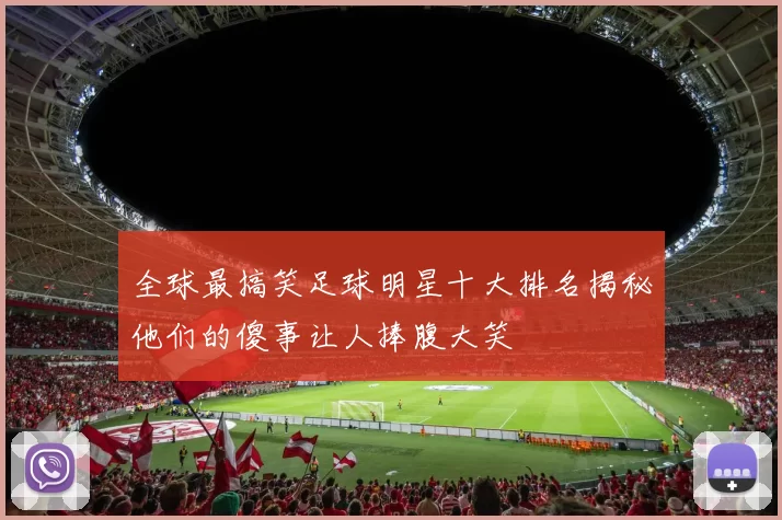 全球最搞笑足球明星十大排名揭秘他们的傻事让人捧腹大笑