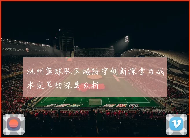 杭州篮球队区域防守创新探索与战术变革的深度分析