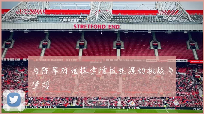 与陈军对话探索滑板生涯的挑战与梦想