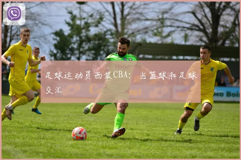 足球运动员西装CBA：当篮球和足球交汇