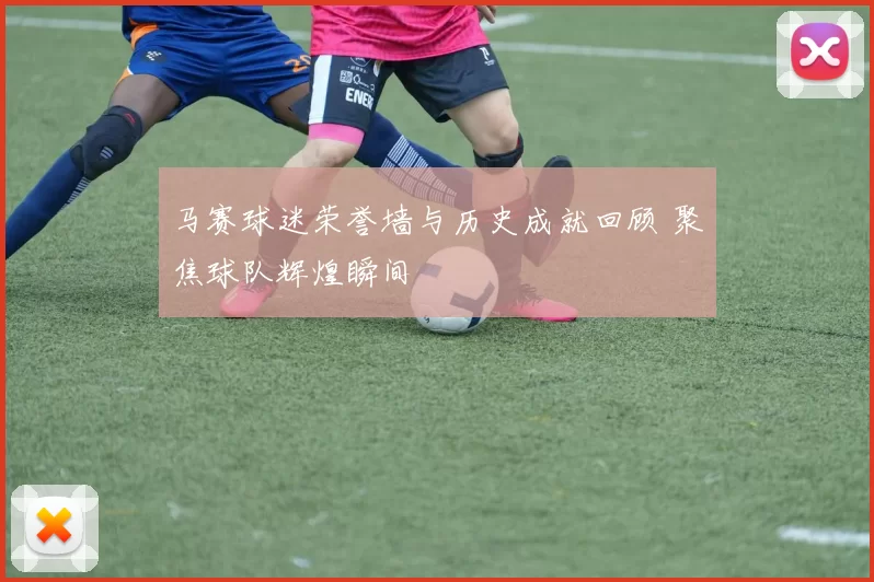 马赛球迷荣誉墙与历史成就回顾 聚焦球队辉煌瞬间