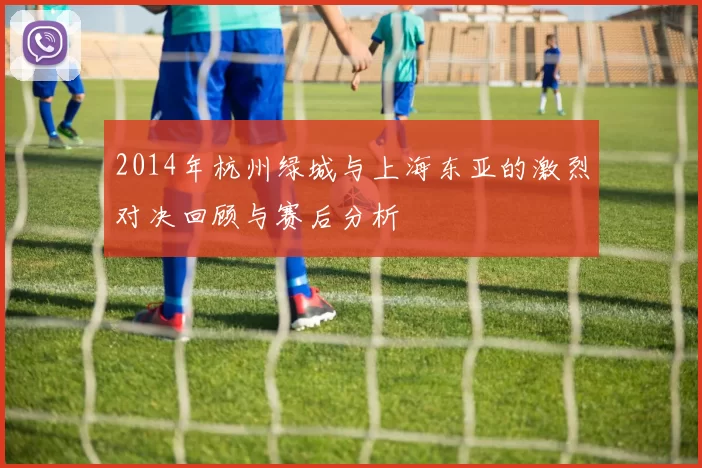 2014年杭州绿城与上海东亚的激烈对决回顾与赛后分析