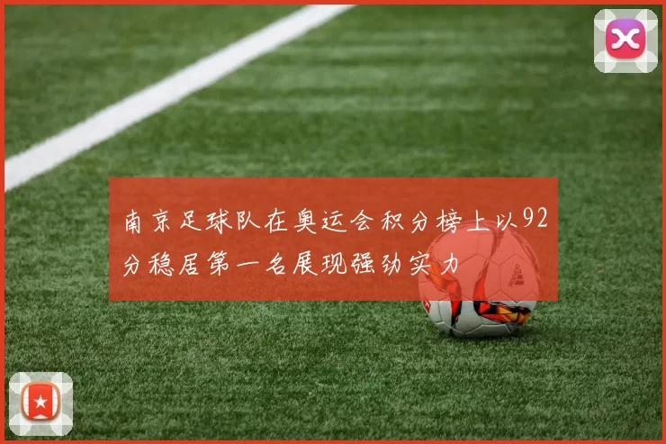 南京足球队在奥运会积分榜上以92分稳居第一名展现强劲实力